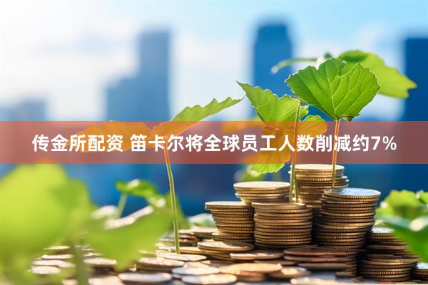传金所配资 笛卡尔将全球员工人数削减约7%