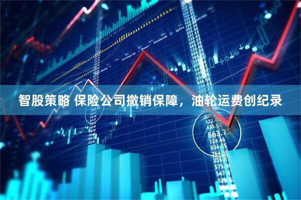 智股策略 保险公司撤销保障，油轮运费创纪录